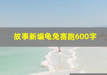 故事新编龟兔赛跑600字