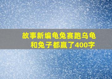 故事新编龟兔赛跑乌龟和兔子都赢了400字