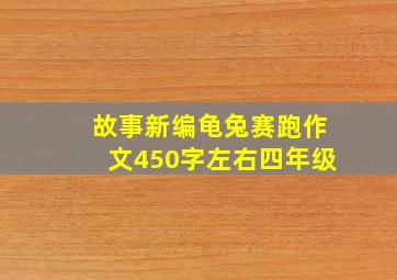 故事新编龟兔赛跑作文450字左右四年级