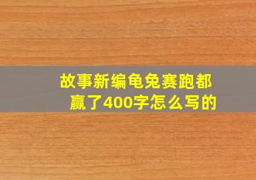 故事新编龟兔赛跑都赢了400字怎么写的