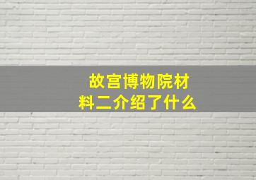 故宫博物院材料二介绍了什么