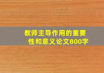 教师主导作用的重要性和意义论文800字