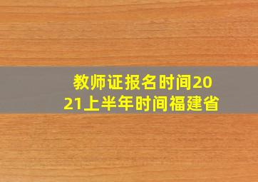 教师证报名时间2021上半年时间福建省