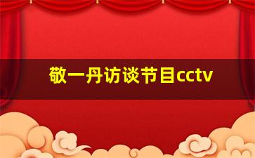 敬一丹访谈节目cctv