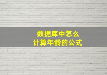 数据库中怎么计算年龄的公式