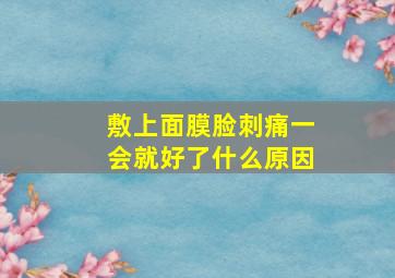 敷上面膜脸刺痛一会就好了什么原因