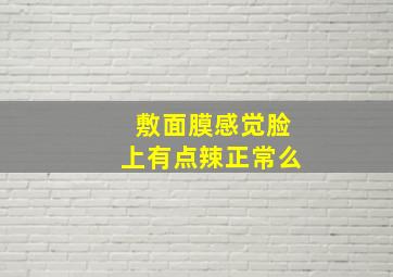 敷面膜感觉脸上有点辣正常么