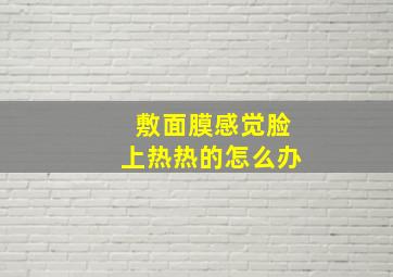 敷面膜感觉脸上热热的怎么办