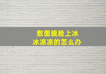 敷面膜脸上冰冰凉凉的怎么办