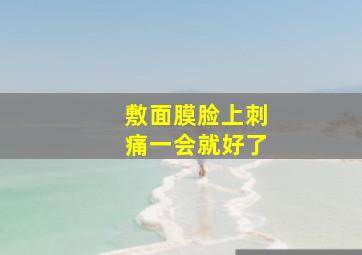 敷面膜脸上刺痛一会就好了