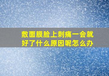 敷面膜脸上刺痛一会就好了什么原因呢怎么办