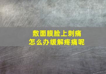 敷面膜脸上刺痛怎么办缓解疼痛呢