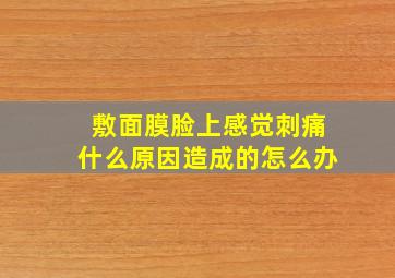 敷面膜脸上感觉刺痛什么原因造成的怎么办