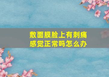 敷面膜脸上有刺痛感觉正常吗怎么办