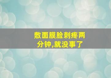 敷面膜脸刺疼两分钟,就没事了