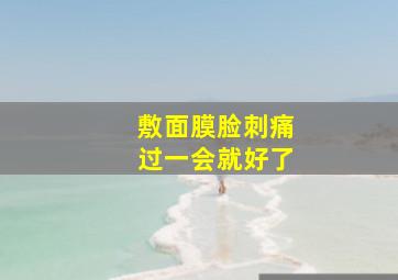 敷面膜脸刺痛过一会就好了