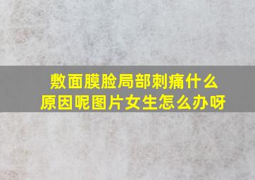 敷面膜脸局部刺痛什么原因呢图片女生怎么办呀