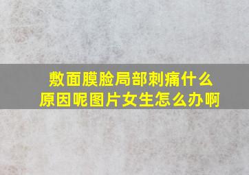 敷面膜脸局部刺痛什么原因呢图片女生怎么办啊