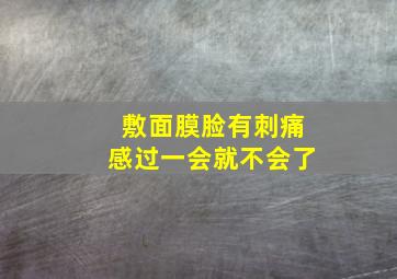 敷面膜脸有刺痛感过一会就不会了