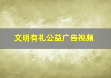 文明有礼公益广告视频