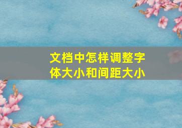 文档中怎样调整字体大小和间距大小