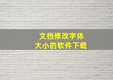 文档修改字体大小的软件下载