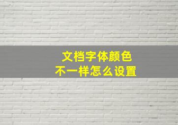 文档字体颜色不一样怎么设置