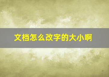 文档怎么改字的大小啊