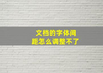 文档的字体间距怎么调整不了