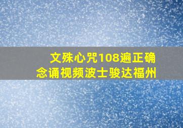 文殊心咒108遍正确念诵视频波士骏达福州