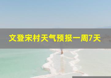 文登宋村天气预报一周7天