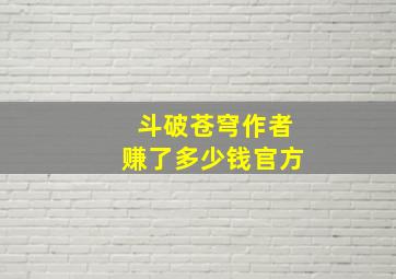 斗破苍穹作者赚了多少钱官方