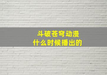 斗破苍穹动漫什么时候播出的