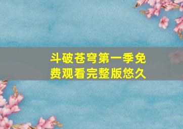 斗破苍穹第一季免费观看完整版悠久