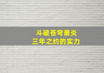 斗破苍穹萧炎三年之约的实力