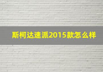 斯柯达速派2015款怎么样