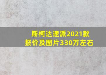 斯柯达速派2021款报价及图片330万左右