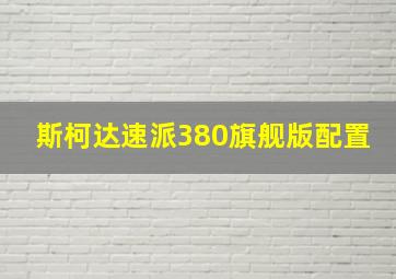 斯柯达速派380旗舰版配置