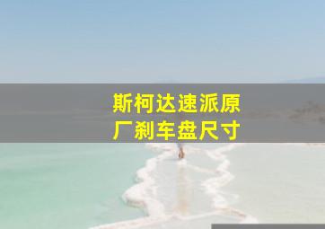 斯柯达速派原厂刹车盘尺寸