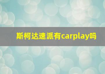 斯柯达速派有carplay吗