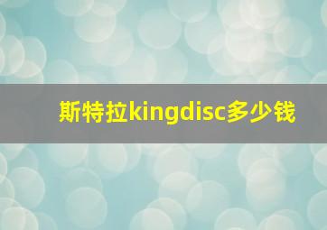 斯特拉kingdisc多少钱