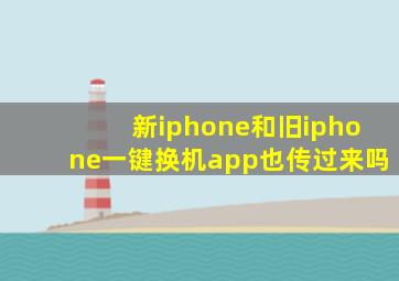 新iphone和旧iphone一键换机app也传过来吗