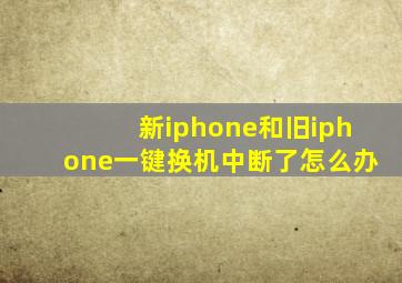 新iphone和旧iphone一键换机中断了怎么办