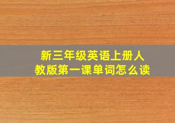 新三年级英语上册人教版第一课单词怎么读