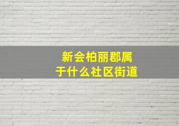 新会柏丽郡属于什么社区街道