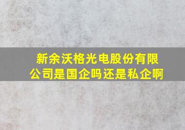 新余沃格光电股份有限公司是国企吗还是私企啊