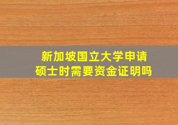 新加坡国立大学申请硕士时需要资金证明吗