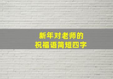 新年对老师的祝福语简短四字