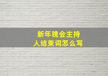 新年晚会主持人结束词怎么写