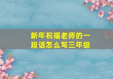 新年祝福老师的一段话怎么写三年级